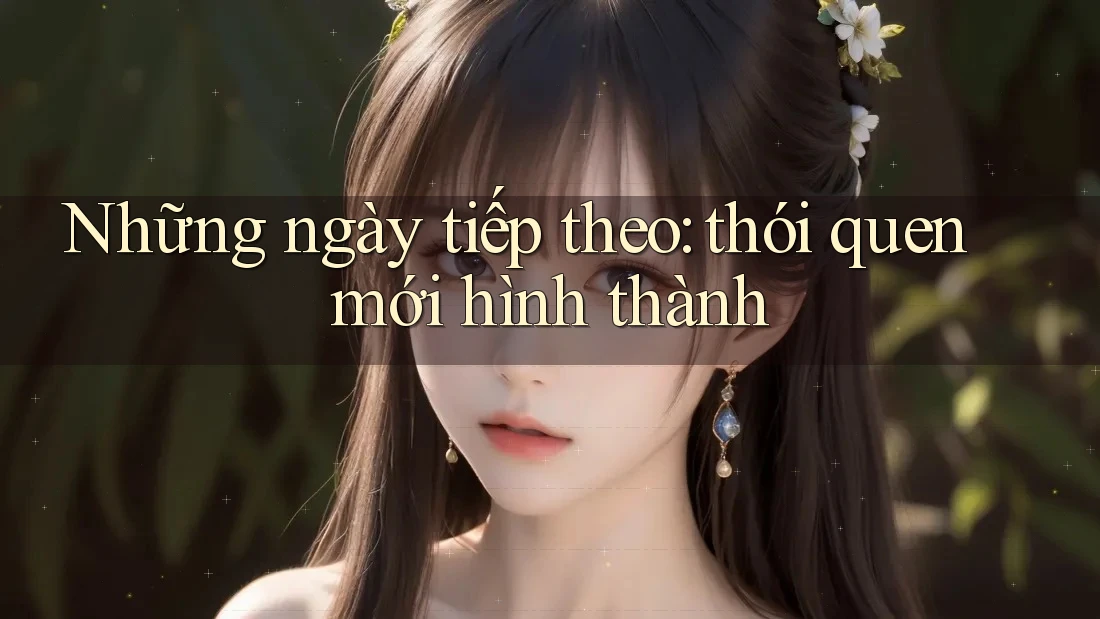 Những ngày tiếp theo: thói quen mới hình thành Những ngày tiếp theo: thói quen mới hình thành