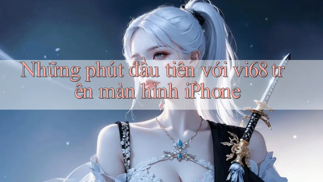 Những phút đầu tiên với vi68 trên màn hình iPhone Những phút đầu tiên với vi68 trên màn hình iPhone