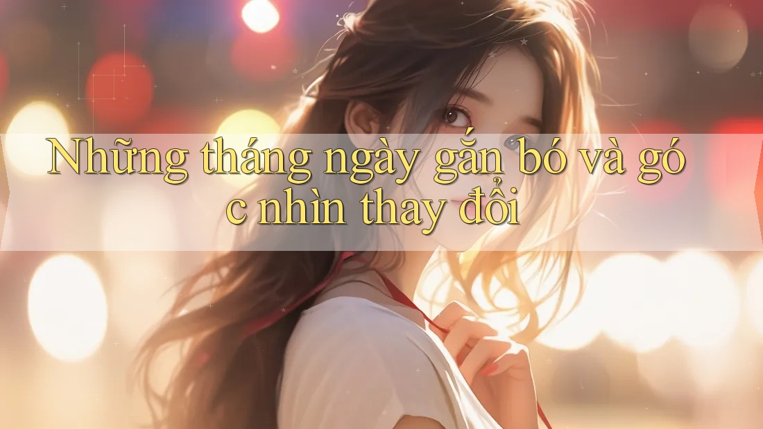 Những tháng ngày gắn bó và góc nhìn thay đổi Những tháng ngày gắn bó và góc nhìn thay đổi