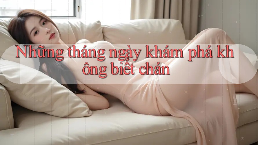 Những tháng ngày khám phá không biết chán