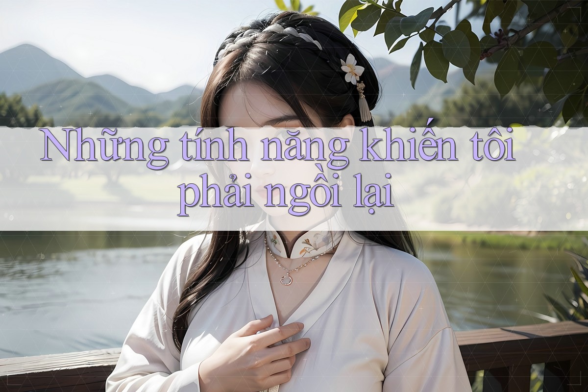 Những tính năng khiến tôi phải ngồi lại
