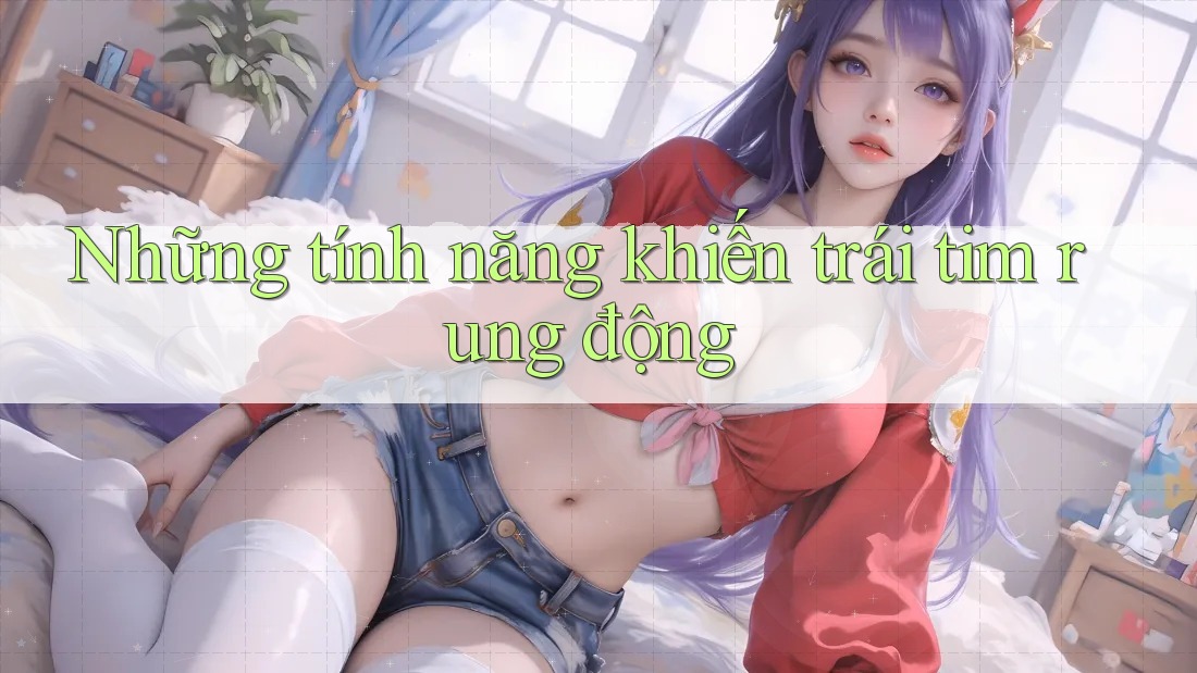 Những tính năng khiến trái tim rung động