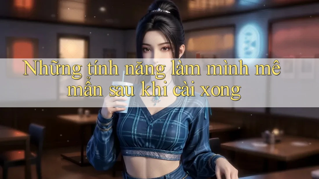Những tính năng làm mình mê mẩn sau khi cài xong Những tính năng làm mình mê mẩn sau khi cài xong
