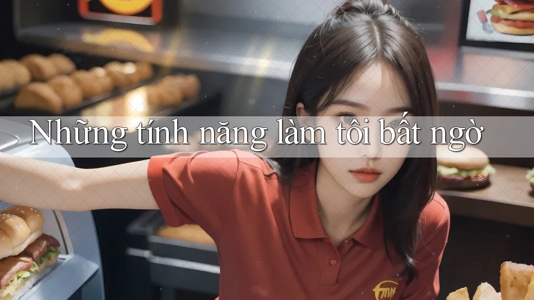 Những tính năng làm tôi bất ngờ