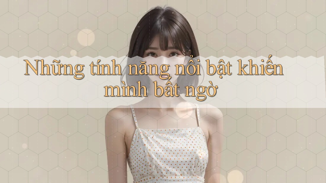 Những tính năng nổi bật khiến mình bất ngờ
