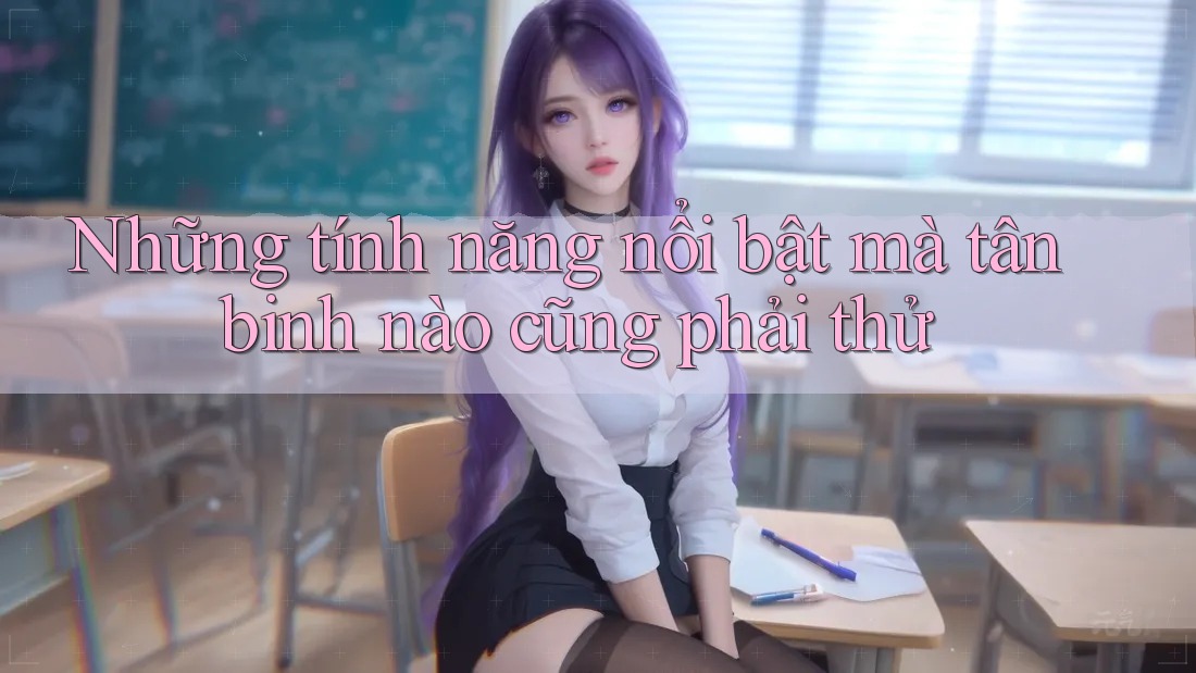 Những tính năng nổi bật mà tân binh nào cũng phải thử