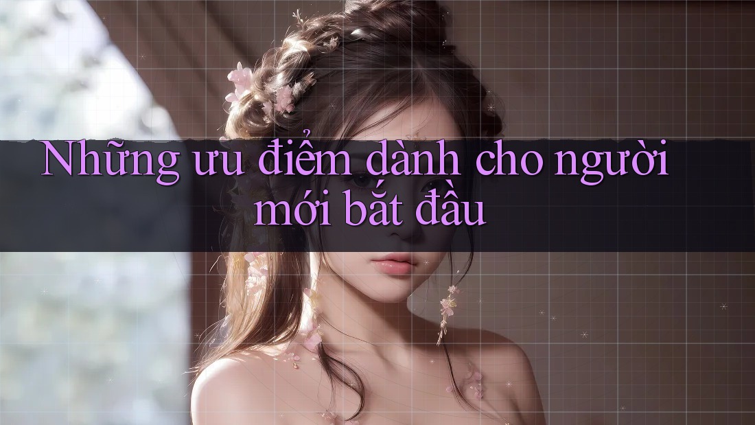 Những ưu điểm dành cho người mới bắt đầu