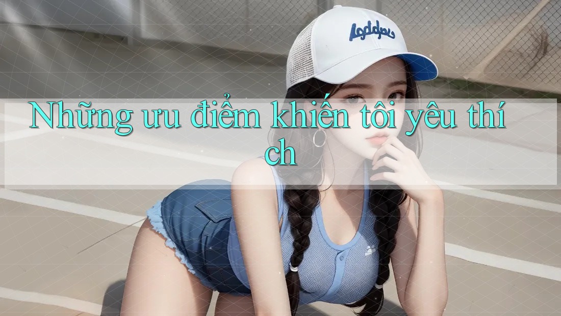 Những ưu điểm khiến tôi yêu thích