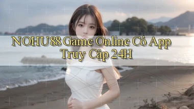 nohu88   Game Online Có App Truy Cập 24h