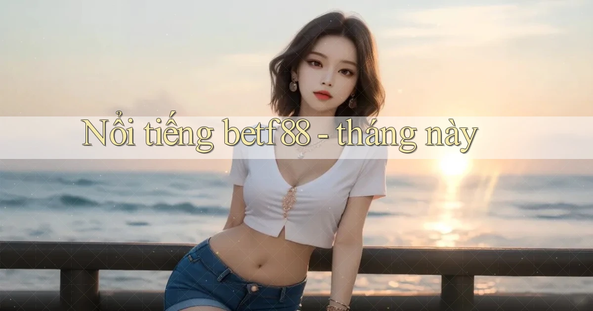 Nổi tiếng betf88   tháng này