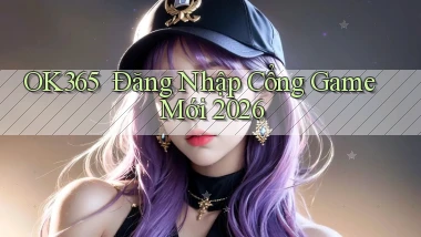 ok365 ｜ Đăng Nhập Cổng Game Mới 2026