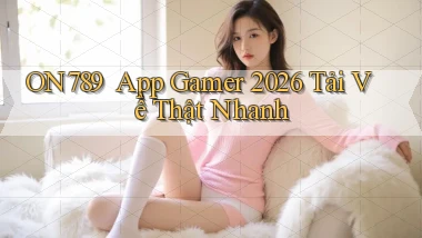 on789 ｜ App Gamer 2026 Tải Về Thật Nhanh