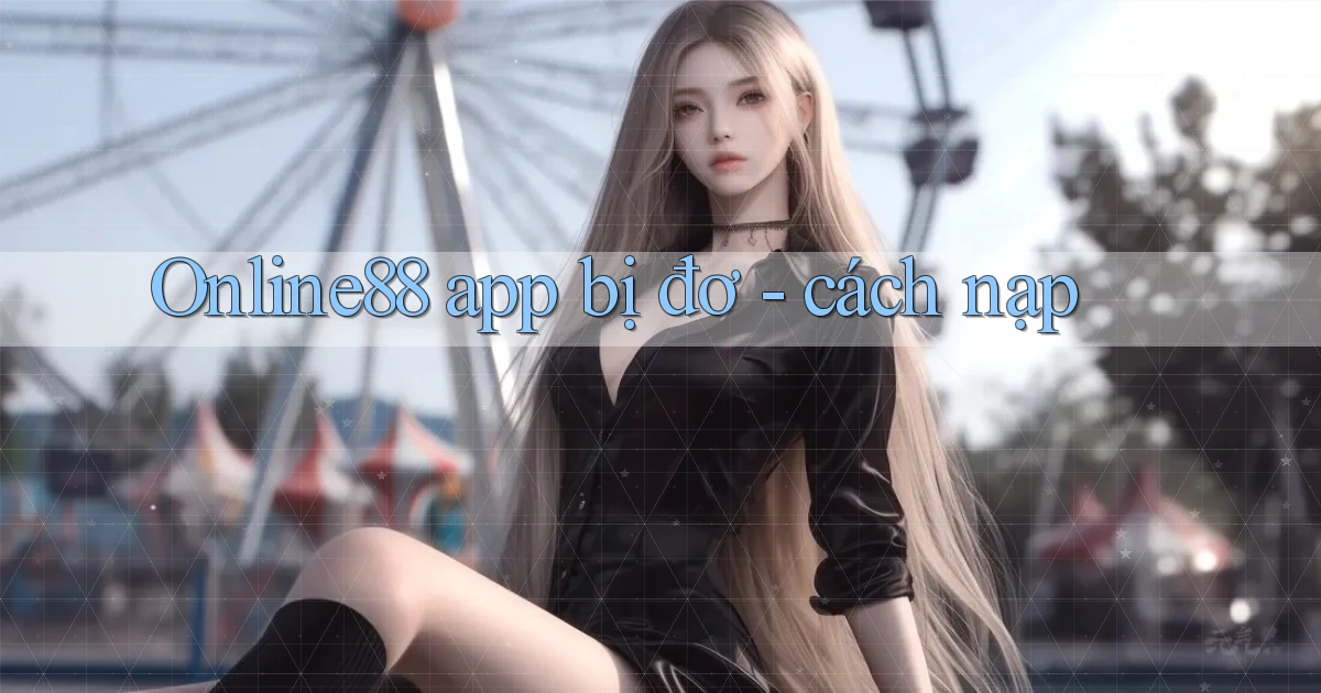 Online88 app bị đơ   cách nạp