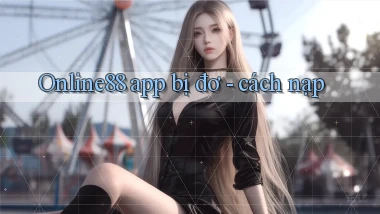 Online88 app bị đơ   cách nạp