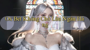 ox bet không chờ lâu ngân hàng