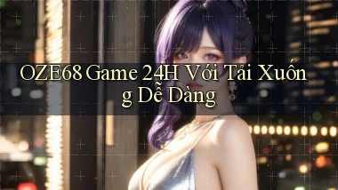 oze68   Game 24h Với Tải Xuống Dễ Dàng
