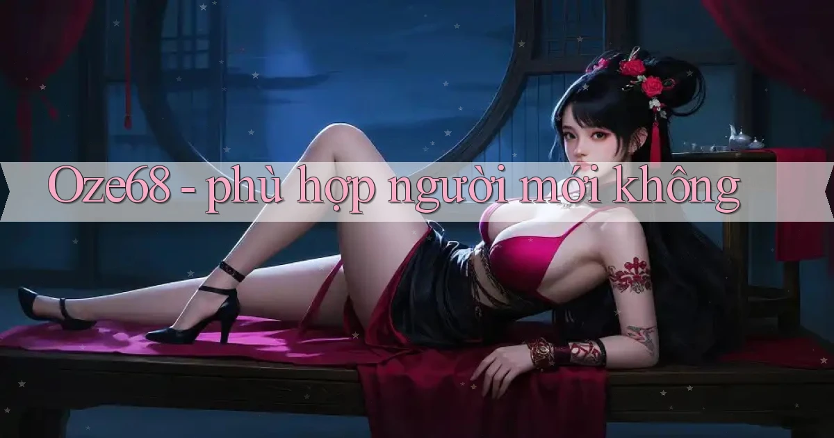 Oze68   phù hợp người mới không