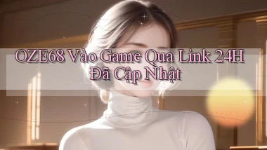 oze68   Vào Game Qua Link 24h Đã Cập Nhật