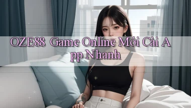 oze88 ｜ Game Online Mới Cài App Nhanh