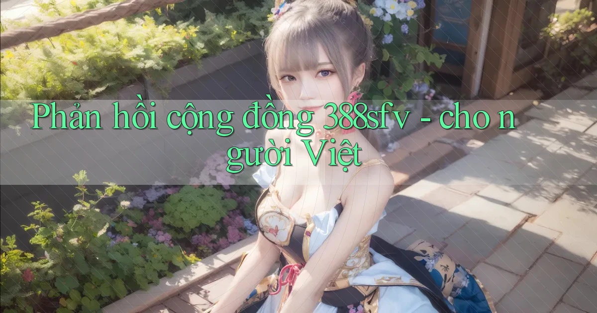Phản hồi cộng đồng 388sfv   cho người Việt