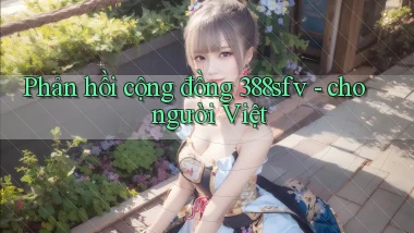 Phản hồi cộng đồng 388sfv   cho người Việt