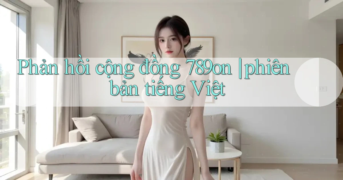 Phản hồi cộng đồng 789on phiên bản tiếng Việt