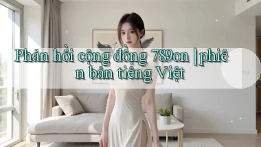 Phản hồi cộng đồng 789on phiên bản tiếng Việt