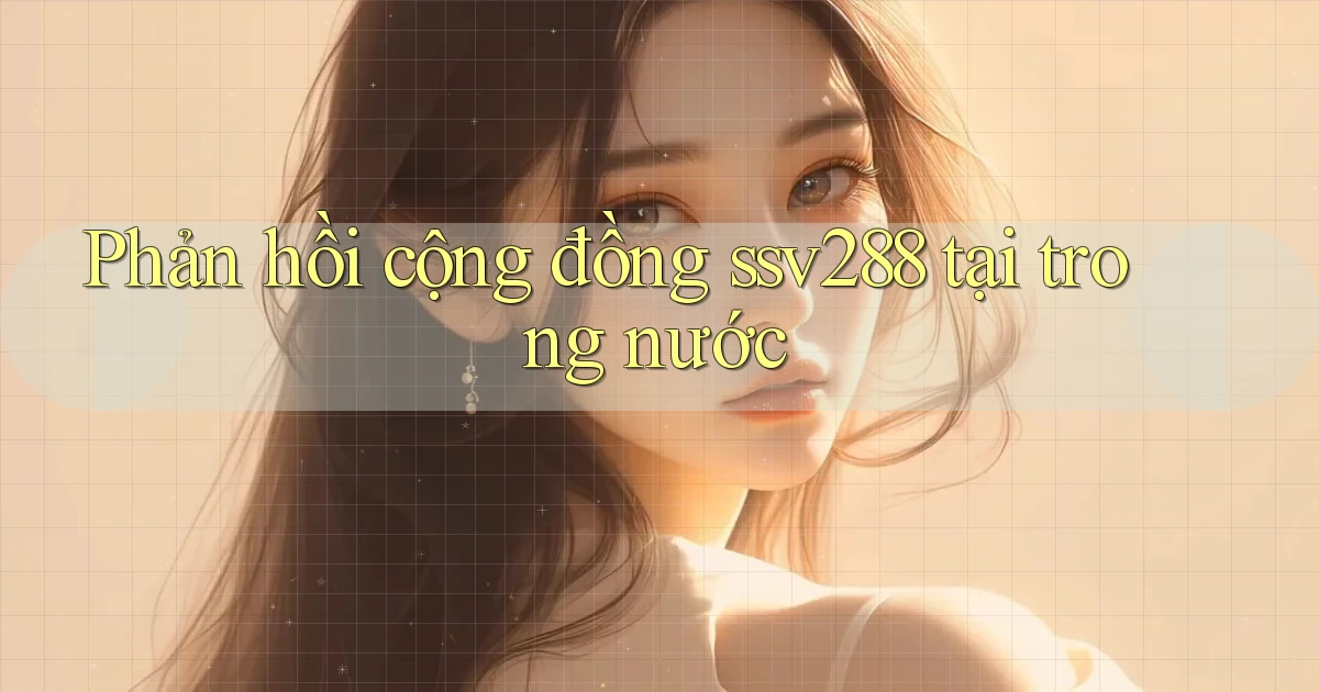 Phản hồi cộng đồng ssv288 tại trong nước