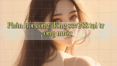 Phản hồi cộng đồng ssv288 tại trong nước