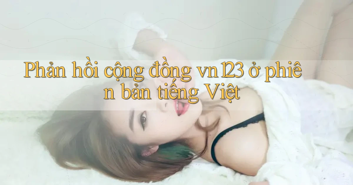 Phản hồi cộng đồng vn123 ở phiên bản tiếng Việt