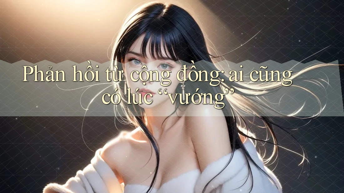 Phản hồi từ cộng đồng: ai cũng có lúc “vướng”