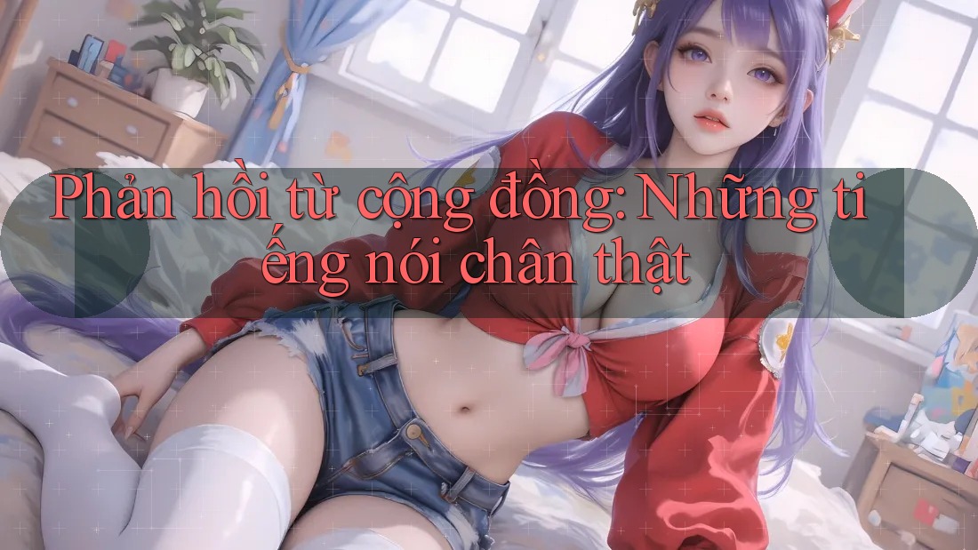 Phản hồi từ cộng đồng: Những tiếng nói chân thật