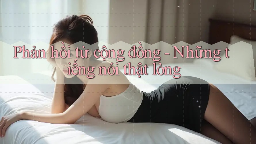 Phản hồi từ cộng đồng - Những tiếng nói thật lòng