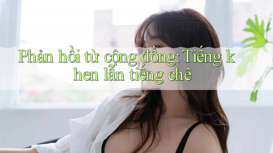 Phản hồi từ cộng đồng: Tiếng khen lẫn tiếng chê Phản hồi từ cộng đồng: Tiếng khen lẫn tiếng chê