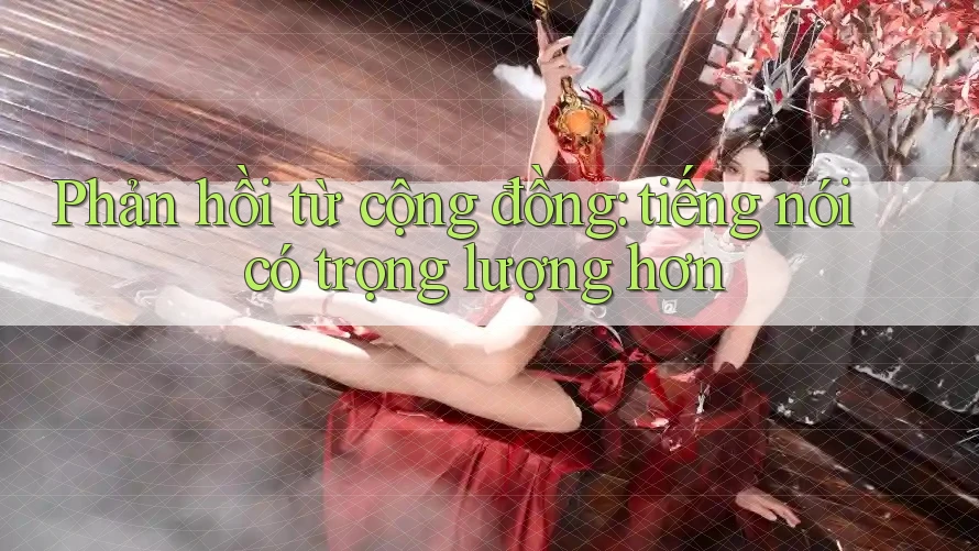 Phản hồi từ cộng đồng: tiếng nói có trọng lượng hơn Phản hồi từ cộng đồng: tiếng nói có trọng lượng hơn