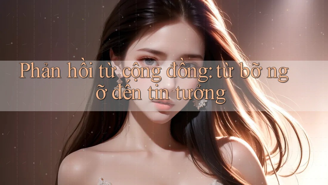 Phản hồi từ cộng đồng: từ bỡ ngỡ đến tin tưởng Phản hồi từ cộng đồng: từ bỡ ngỡ đến tin tưởng