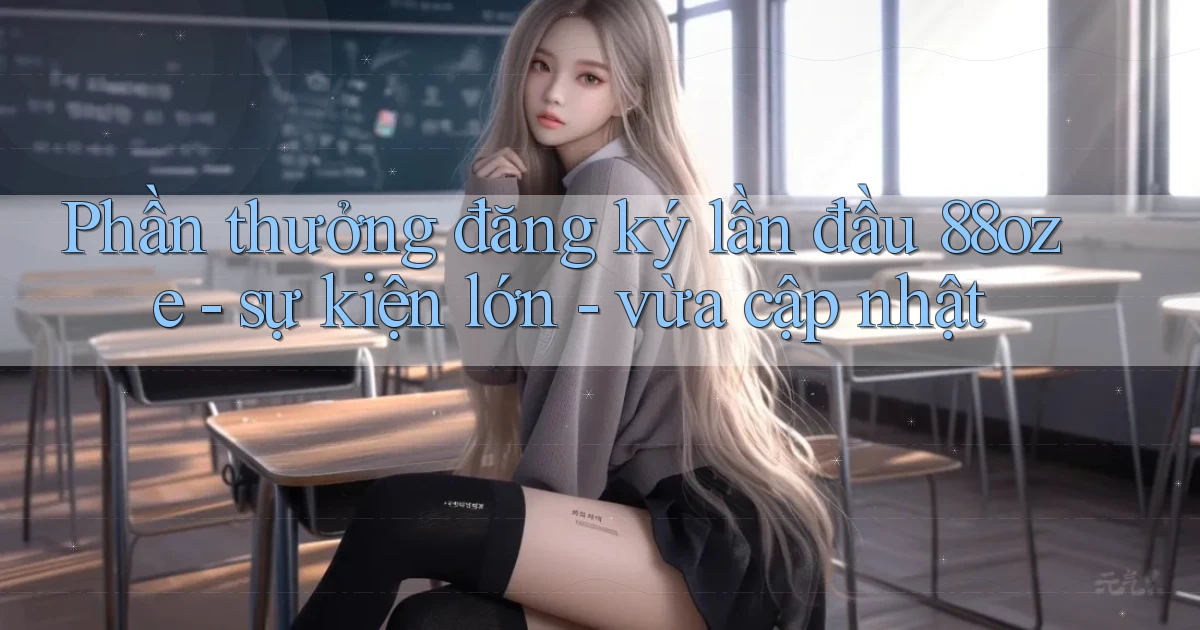 Phần thưởng đăng ký lần đầu 88oze   sự kiện lớn   vừa cập nhật