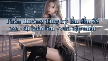 Phần thưởng đăng ký lần đầu 88oze   sự kiện lớn   vừa cập nhật