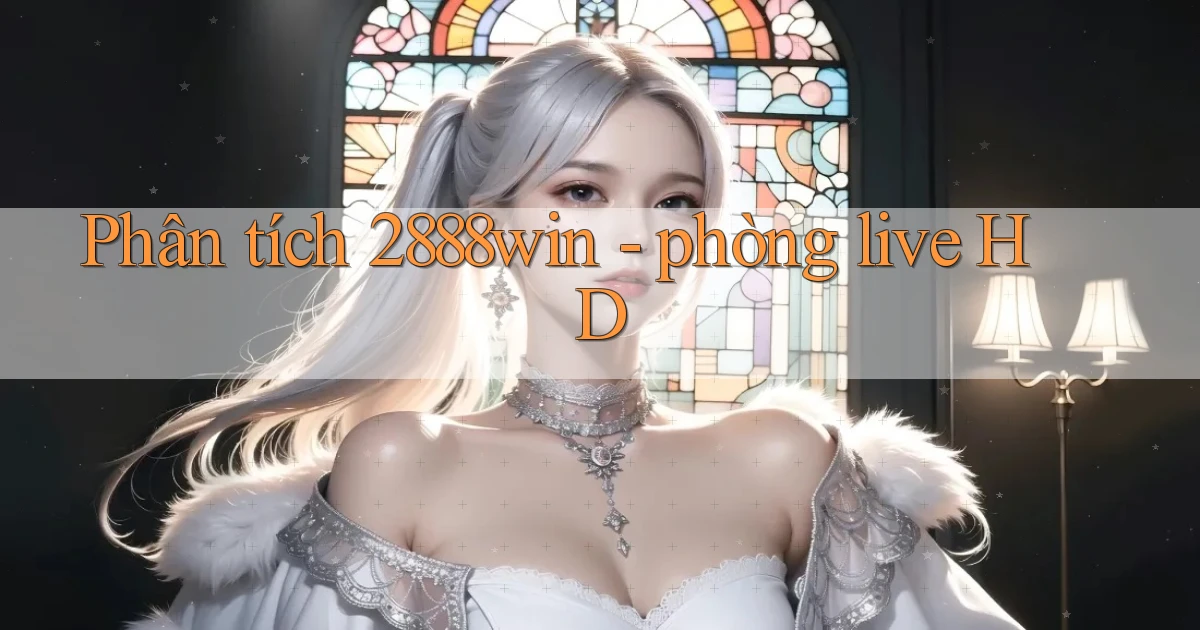 Phân tích 2888win   phòng live HD