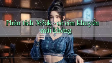 Phân tích 365ok   có còn khuyến mãi không