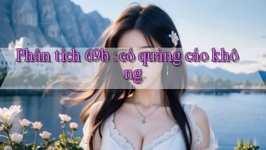 Phân tích 69b có quảng cáo không