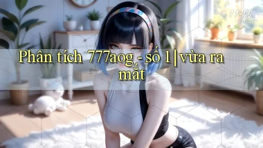 Phân tích 777aog   số 1 vừa ra mắt