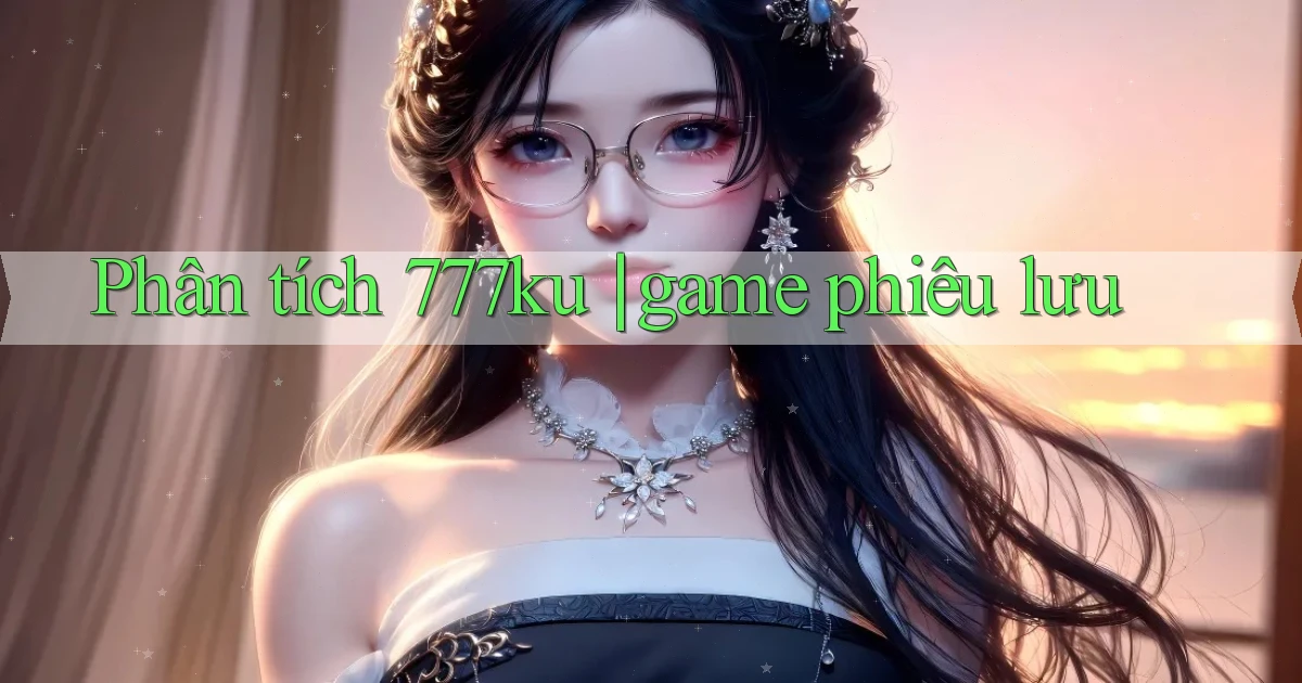 Phân tích 777ku game phiêu lưu