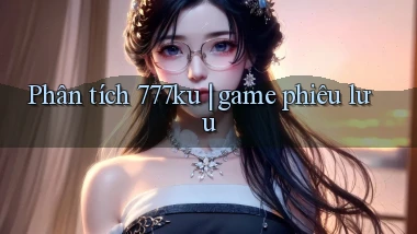 Phân tích 777ku game phiêu lưu