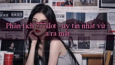 Phân tích 777slot   uy tín nhất vừa ra mắt
