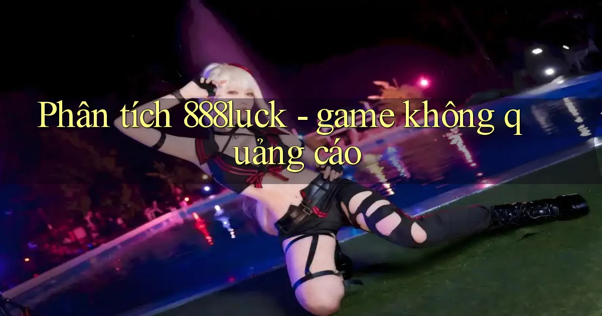 Phân tích 888luck   game không quảng cáo