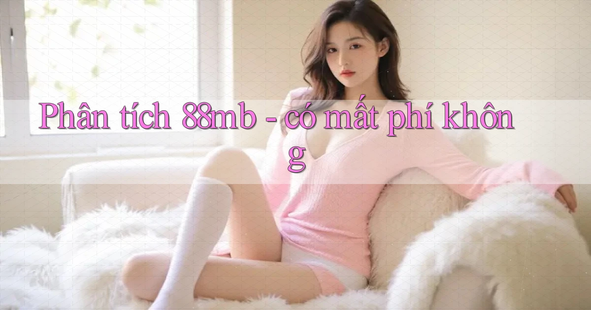 Phân tích 88mb   có mất phí không