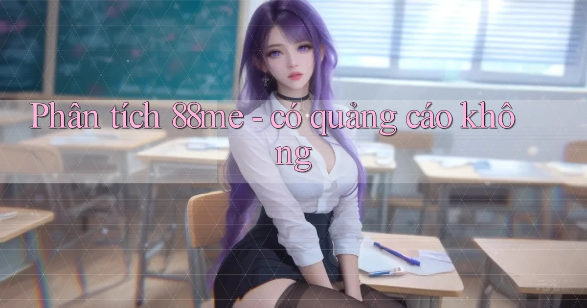Phân tích 88me   có quảng cáo không
