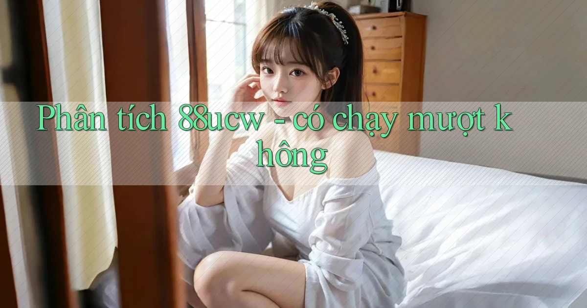 Phân tích 88ucw   có chạy mượt không
