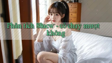 Phân tích 88ucw   có chạy mượt không